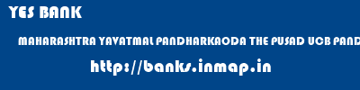 YES BANK  MAHARASHTRA YAVATMAL PANDHARKAODA THE PUSAD UCB PANDHARKAWADA  banks information 